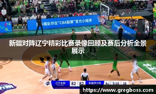 新疆对阵辽宁精彩比赛录像回顾及赛后分析全景展示