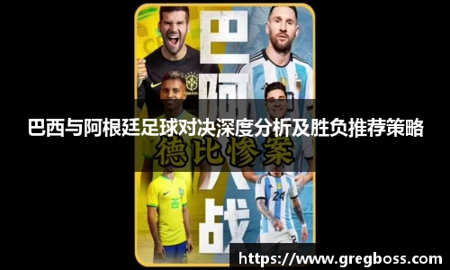 巴西与阿根廷足球对决深度分析及胜负推荐策略