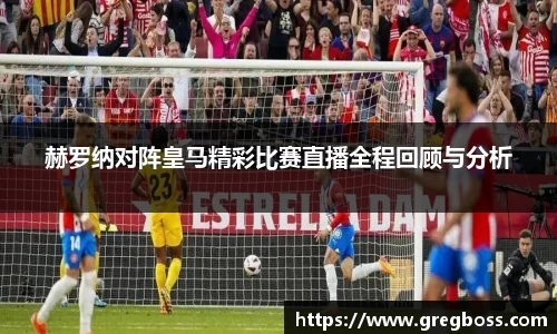赫罗纳对阵皇马精彩比赛直播全程回顾与分析